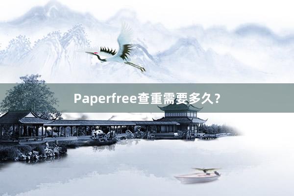 Paperfree查重需要多久？