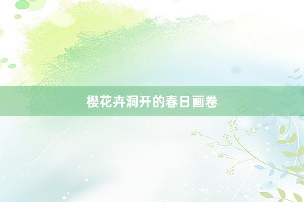 樱花卉洞开的春日画卷