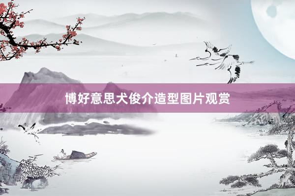 博好意思犬俊介造型图片观赏